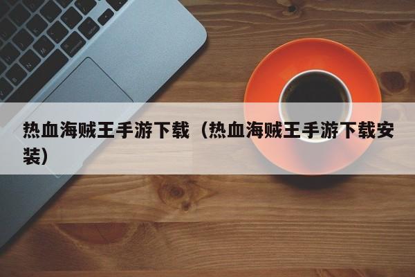 热血海贼王手游下载（热血海贼王手游下载安装）