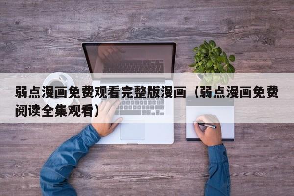 弱点漫画免费观看完整版漫画（弱点漫画免费阅读全集观看）