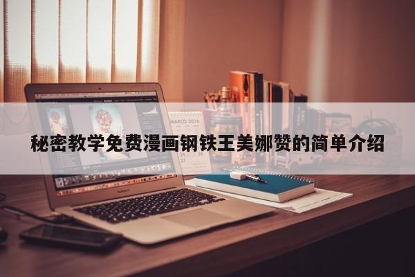 秘密教学免费漫画钢铁王美娜赞的简单介绍