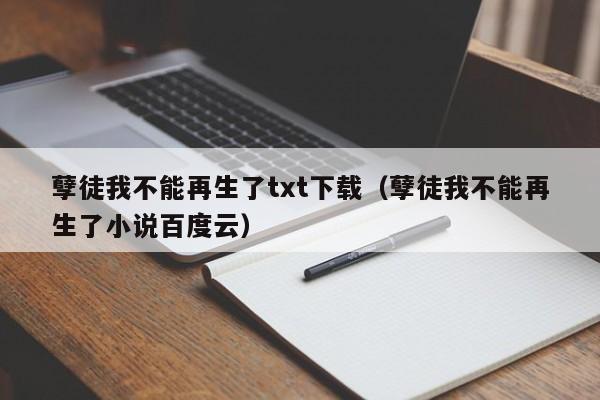 孽徒我不能再生了txt下载（孽徒我不能再生了小说百度云）