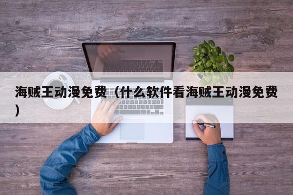 海贼王动漫免费（什么软件看海贼王动漫免费）