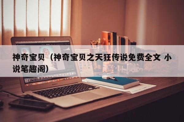 神奇宝贝（神奇宝贝之天狂传说免费全文 小说笔趣阁）