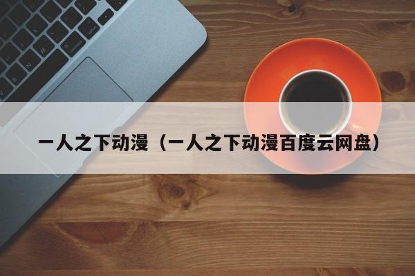 一人之下动漫（一人之下动漫百度云网盘）