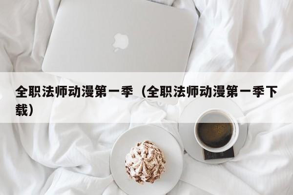 全职法师动漫第一季（全职法师动漫第一季下载）