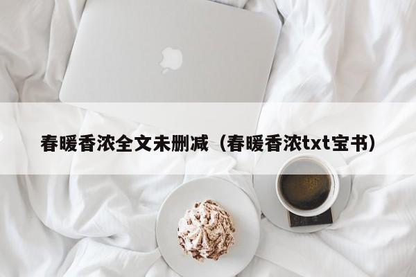 春暖香浓全文未删减（春暖香浓txt宝书）
