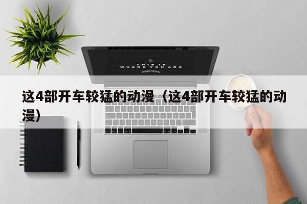 这4部开车较猛的动漫（这4部开车较猛的动漫）