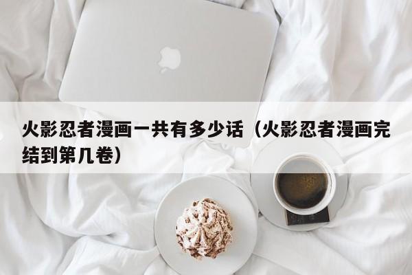 火影忍者漫画一共有多少话（火影忍者漫画完结到第几卷）