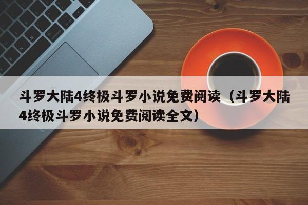斗罗大陆4终极斗罗小说免费阅读（斗罗大陆4终极斗罗小说免费阅读全文）