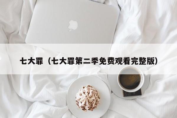 七大罪（七大罪第二季免费观看完整版）