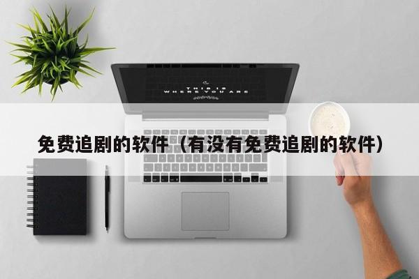 免费追剧的软件（有没有免费追剧的软件）
