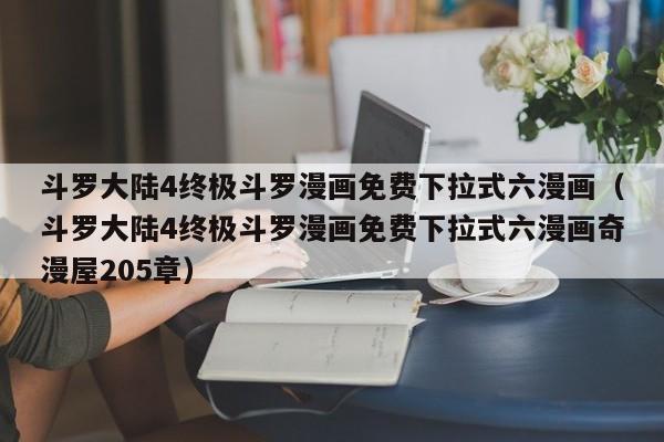 斗罗大陆4终极斗罗漫画免费下拉式六漫画（斗罗大陆4终极斗罗漫画免费下拉式六漫画奇漫屋205章）