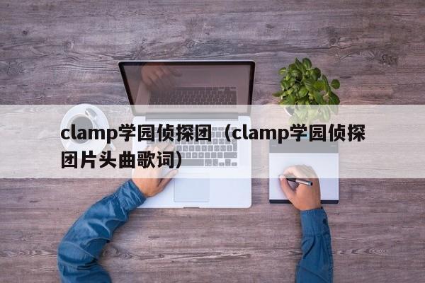 clamp学园侦探团（clamp学园侦探团片头曲歌词）