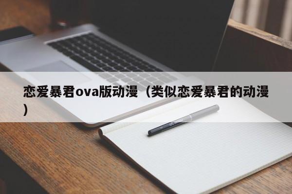 恋爱暴君ova版动漫（类似恋爱暴君的动漫）