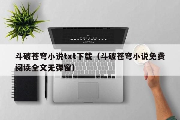 斗破苍穹小说txt下载（斗破苍穹小说免费阅读全文无弹窗）
