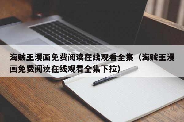 海贼王漫画免费阅读在线观看全集（海贼王漫画免费阅读在线观看全集下拉）
