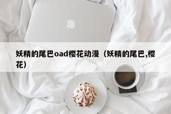 妖精的尾巴oad樱花动漫（妖精的尾巴,樱花）