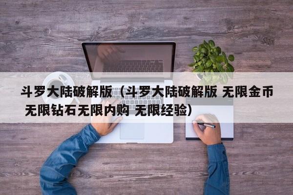 斗罗大陆破解版（斗罗大陆破解版 无限金币 无限钻石无限内购 无限经验）