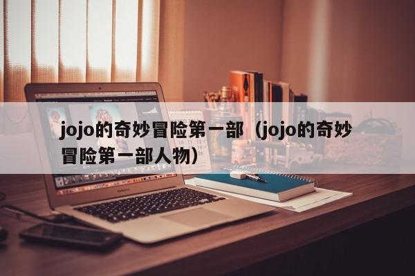 jojo的奇妙冒险第一部（jojo的奇妙冒险第一部人物）