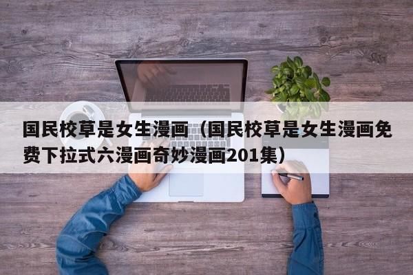 国民校草是女生漫画（国民校草是女生漫画免费下拉式六漫画奇妙漫画201集）