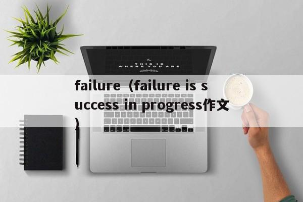 failure（failure is success in progress作文）