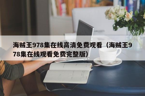 海贼王978集在线高清免费观看（海贼王978集在线观看免费完整版）