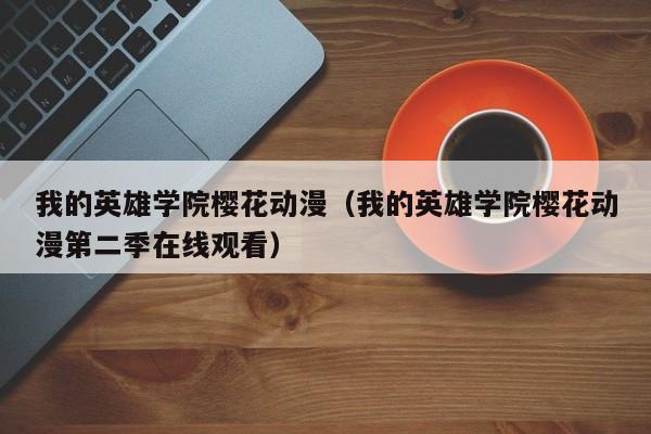 我的英雄学院樱花动漫（我的英雄学院樱花动漫第二季在线观看）