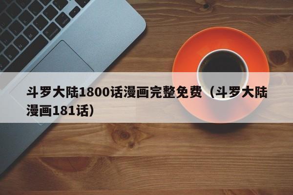 斗罗大陆1800话漫画完整免费（斗罗大陆漫画181话）