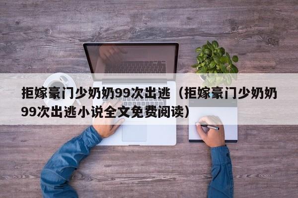 拒嫁豪门少奶奶99次出逃（拒嫁豪门少奶奶99次出逃小说全文免费阅读）