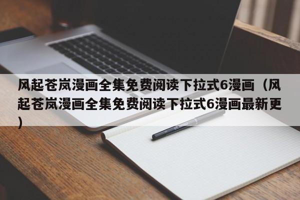风起苍岚漫画全集免费阅读下拉式6漫画（风起苍岚漫画全集免费阅读下拉式6漫画最新更）