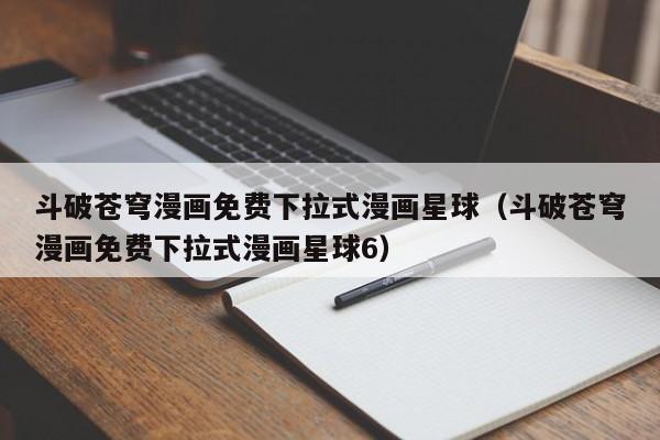 斗破苍穹漫画免费下拉式漫画星球（斗破苍穹漫画免费下拉式漫画星球6）