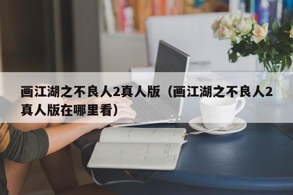 画江湖之不良人2真人版（画江湖之不良人2真人版在哪里看）