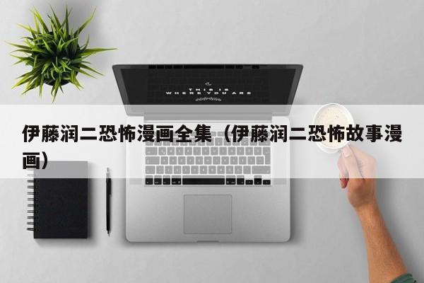伊藤润二恐怖漫画全集（伊藤润二恐怖故事漫画）