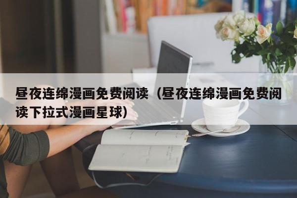 昼夜连绵漫画免费阅读（昼夜连绵漫画免费阅读下拉式漫画星球）