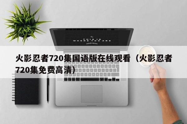 火影忍者720集国语版在线观看（火影忍者720集免费高清）