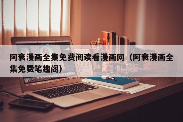 阿衰漫画全集免费阅读看漫画网（阿衰漫画全集免费笔趣阁）