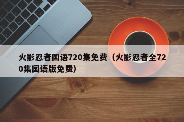 火影忍者国语720集免费（火影忍者全720集国语版免费）