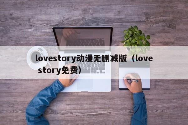 lovestory动漫无删减版（love story免费）