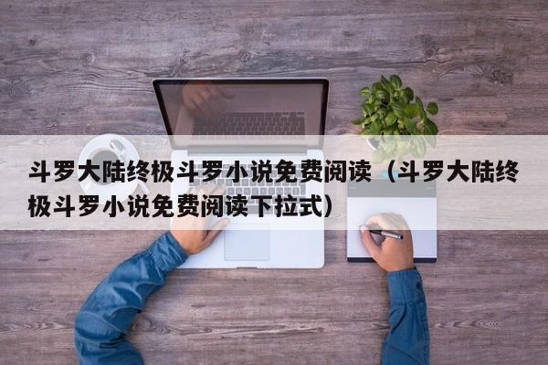 斗罗大陆终极斗罗小说免费阅读（斗罗大陆终极斗罗小说免费阅读下拉式）