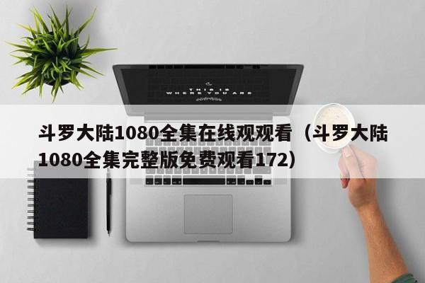 斗罗大陆1080全集在线观观看（斗罗大陆1080全集完整版免费观看172）