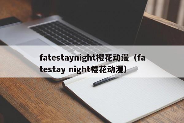 fatestaynight樱花动漫（fatestay night樱花动漫）
