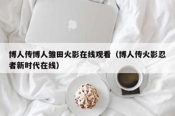 博人传博人雏田火影在线观看（博人传火影忍者新时代在线）