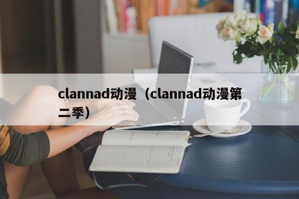 clannad动漫（clannad动漫第二季）