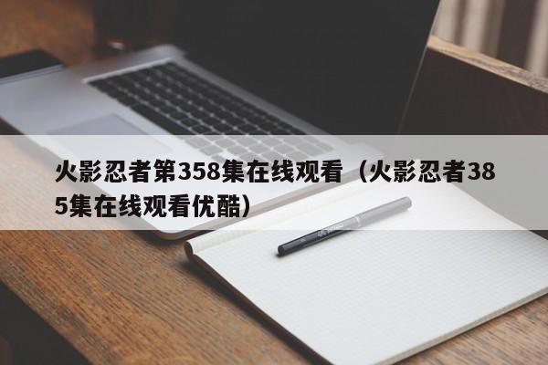 火影忍者第358集在线观看（火影忍者385集在线观看优酷）