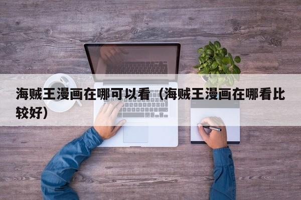 海贼王漫画在哪可以看（海贼王漫画在哪看比较好）