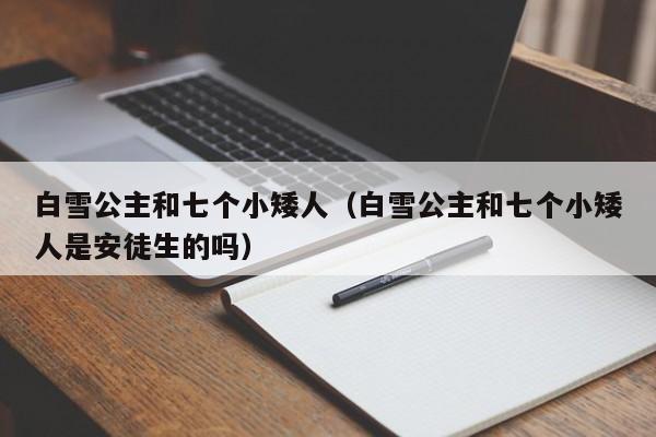白雪公主和七个小矮人（白雪公主和七个小矮人是安徒生的吗）