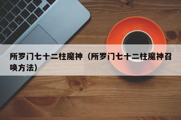 所罗门七十二柱魔神（所罗门七十二柱魔神召唤方法）