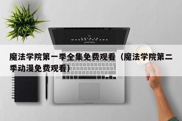 魔法学院第一季全集免费观看（魔法学院第二季动漫免费观看）