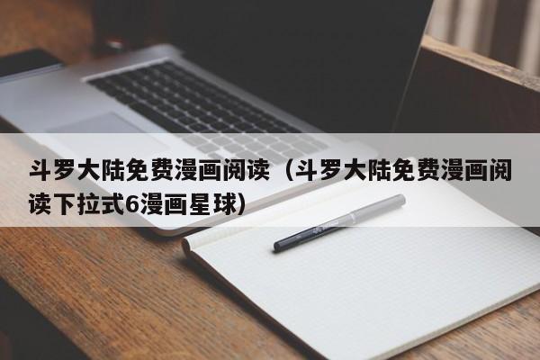 斗罗大陆免费漫画阅读（斗罗大陆免费漫画阅读下拉式6漫画星球）