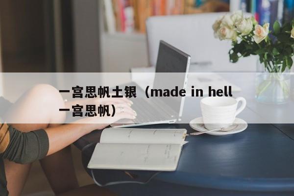一宫思帆土银（made in hell 一宫思帆）