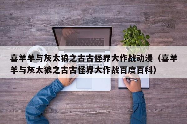 喜羊羊与灰太狼之古古怪界大作战动漫（喜羊羊与灰太狼之古古怪界大作战百度百科）